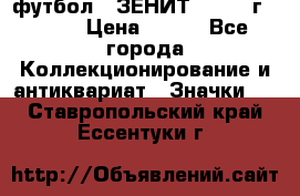 1.1) футбол : ЗЕНИТ - 1925 г  № 31 › Цена ­ 499 - Все города Коллекционирование и антиквариат » Значки   . Ставропольский край,Ессентуки г.